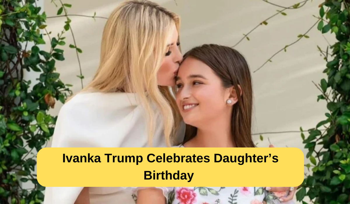 Ivanka Trump Celebrates Daughter’s Birthday